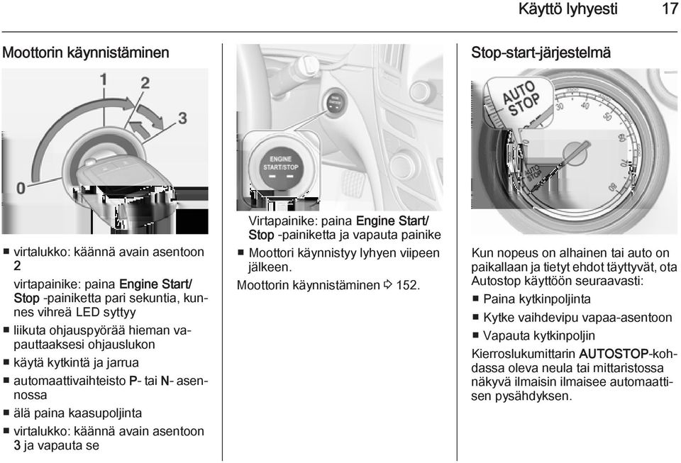 Virtapainike: paina Engine Start/ Stop -painiketta ja vapauta painike Moottori käynnistyy lyhyen viipeen jälkeen. Moottorin käynnistäminen 3 152.