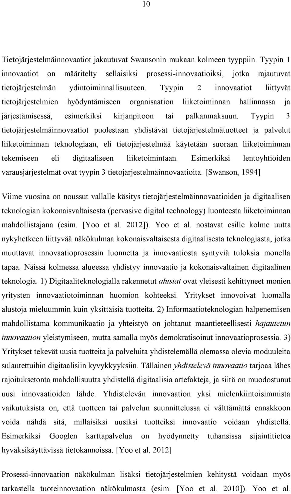 Tyypin 2 innovaatiot liittyvät tietojärjestelmien hyödyntämiseen organisaation liiketoiminnan hallinnassa ja järjestämisessä, esimerkiksi kirjanpitoon tai palkanmaksuun.