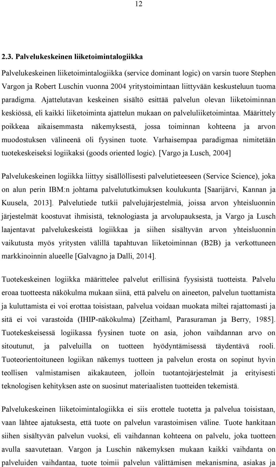 keskusteluun tuoma paradigma. Ajattelutavan keskeinen sisältö esittää palvelun olevan liiketoiminnan keskiössä, eli kaikki liiketoiminta ajattelun mukaan on palveluliiketoimintaa.