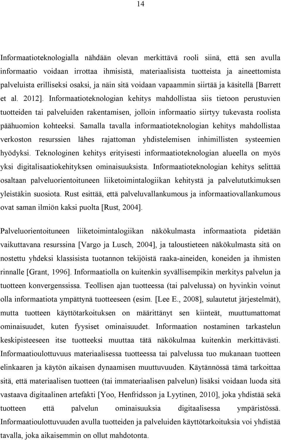 Informaatioteknologian kehitys mahdollistaa siis tietoon perustuvien tuotteiden tai palveluiden rakentamisen, jolloin informaatio siirtyy tukevasta roolista päähuomion kohteeksi.