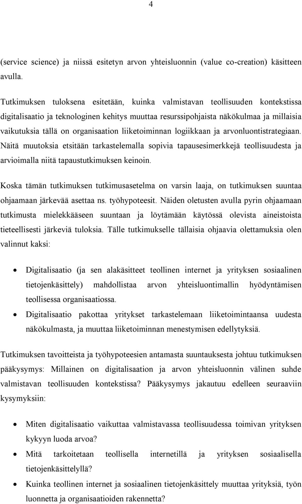 organisaation liiketoiminnan logiikkaan ja arvonluontistrategiaan. Näitä muutoksia etsitään tarkastelemalla sopivia tapausesimerkkejä teollisuudesta ja arvioimalla niitä tapaustutkimuksen keinoin.