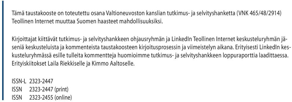 Kirjoittajat kiittävät tutkimus- ja selvityshankkeen ohjausryhmän ja LinkedIn Teollinen Internet keskusteluryhmän jäseniä keskusteluista ja kommenteista