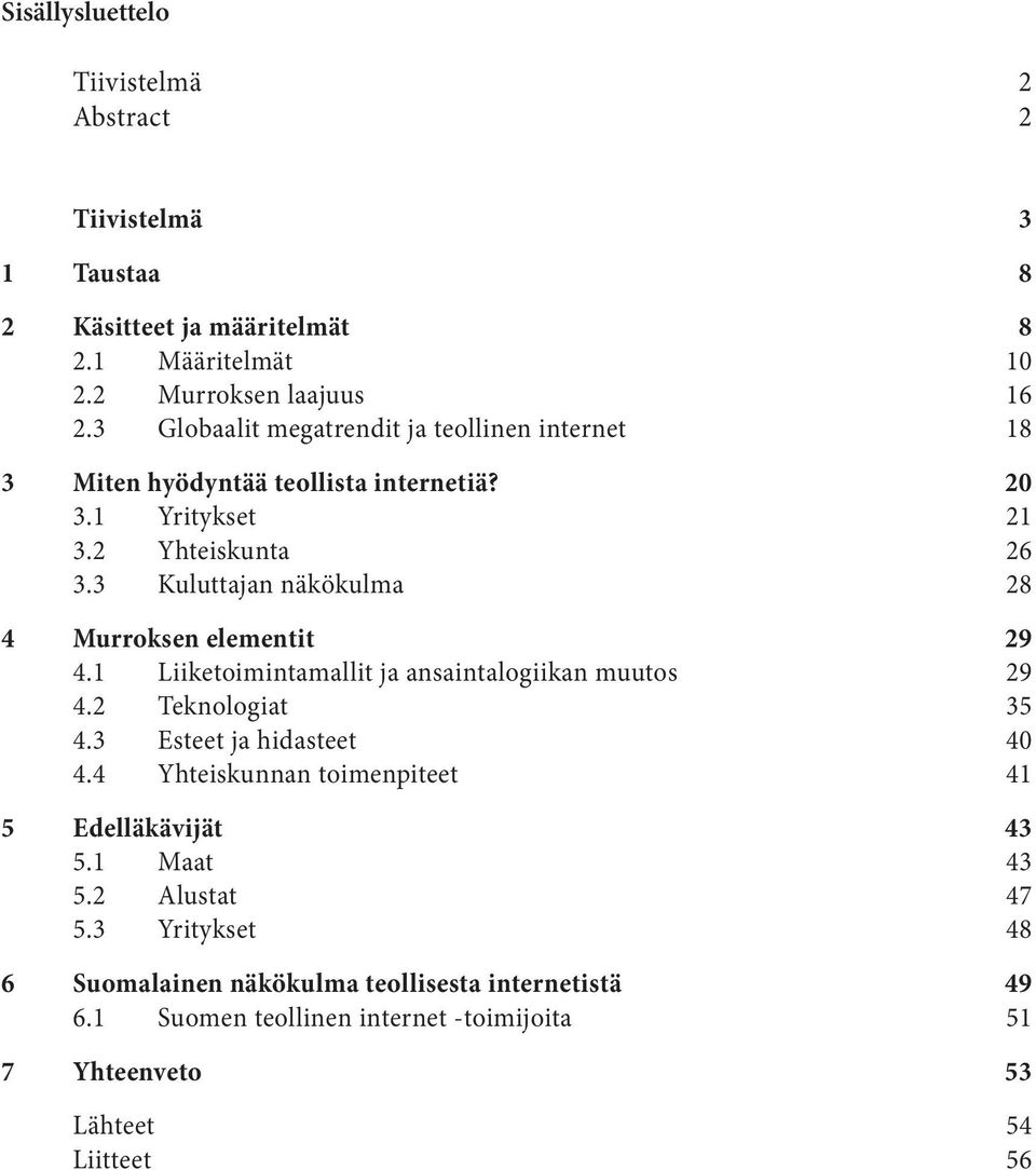 3 Kuluttajan näkökulma 28 4 Murroksen elementit 29 4.1 Liiketoimintamallit ja ansaintalogiikan muutos 29 4.2 Teknologiat 35 4.3 Esteet ja hidasteet 40 4.