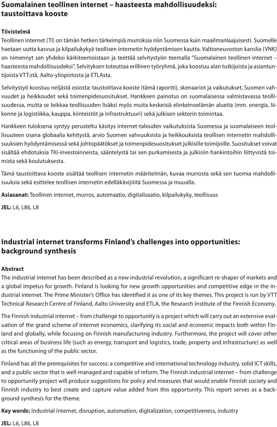 Valtioneuvoston kanslia (VNK) on nimennyt sen yhdeksi kärkiteemoistaan ja teettää selvitystyön teemalla Suomalainen teollinen internet haasteesta mahdollisuudeksi.