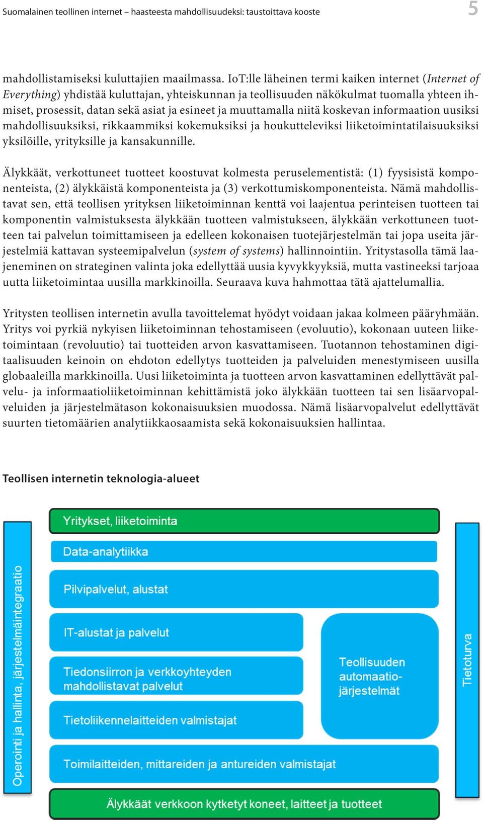 muuttamalla niitä koskevan informaation uusiksi mahdollisuuksiksi, rikkaammiksi kokemuksiksi ja houkutteleviksi liiketoimintatilaisuuksiksi yksilöille, yrityksille ja kansakunnille.