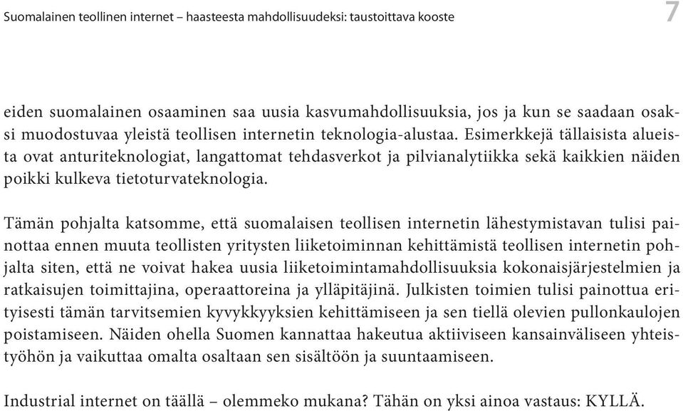 Tämän pohjalta katsomme, että suomalaisen teollisen internetin lähestymistavan tulisi painottaa ennen muuta teollisten yritysten liiketoiminnan kehittämistä teollisen internetin pohjalta siten, että