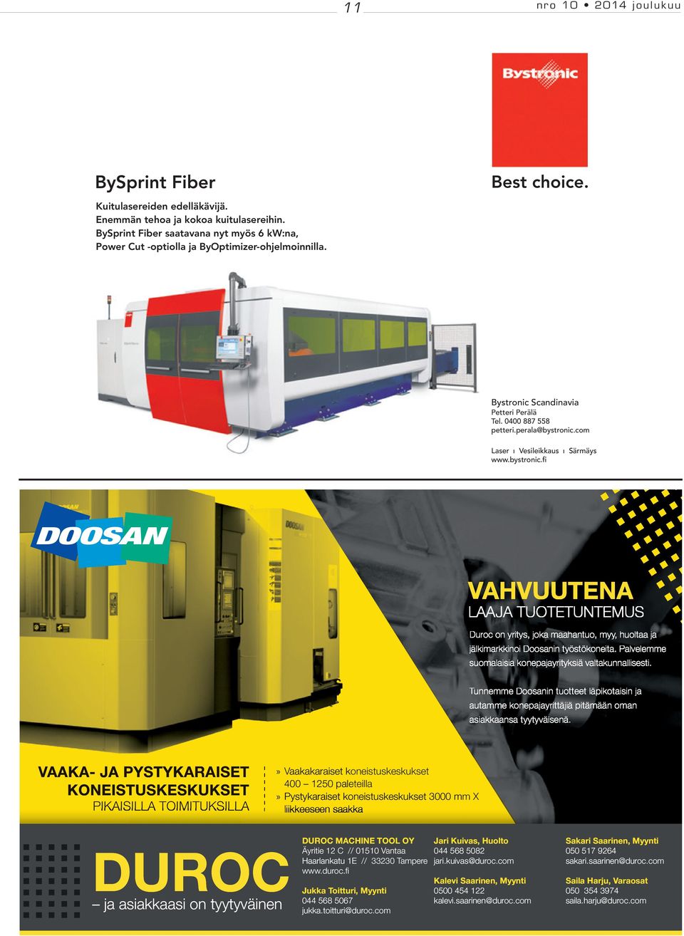 com Laser ı Vesileikkaus ı Särmäys www.bystronic.fi VAHVUUTENA LAAJA TUOTETUNTEMUS Duroc on yritys, joka maahantuo, myy, huoltaa ja jälkimarkkinoi Doosanin työstökoneita.