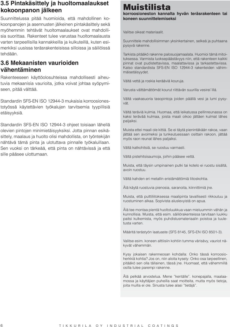 Rakenteet tulee varustaa huoltomaalausta varten tarpeellisilla kannakkeilla ja kulkuteillä, kuten esimerkiksi uusissa teräsrakenteisissa silloissa ja säiliöissä tehdään. 3.