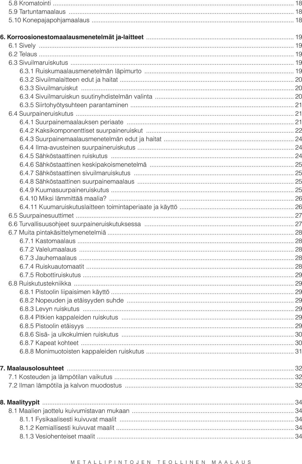 .. 21 6.4 Suurpaineruiskutus... 21 6.4.1 Suurpainemaalauksen periaate... 21 6.4.2 Kaksikomponenttiset suurpaineruiskut... 22 6.4.3 Suurpainemaalausmenetelmän edut ja haitat... 24 6.4.4 Ilma-avusteinen suurpaineruiskutus.