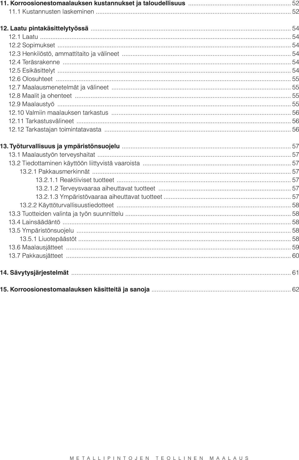 .. 56 12.11 Tarkastusvälineet... 56 12.12 Tarkastajan toimintatavasta... 56 13. Työturvallisuus ja ympäristönsuojelu... 57 13.1 Maalaustyön terveyshaitat... 57 13.2 Tiedottaminen käyttöön liittyvistä vaaroista.