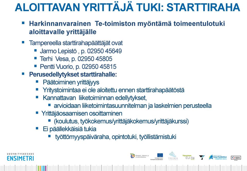 02950 45815 Perusedellytykset starttirahalle: Päätoiminen yrittäjyys Yritystoimintaa ei ole aloitettu ennen starttirahapäätöstä Kannattavan liiketoiminnan