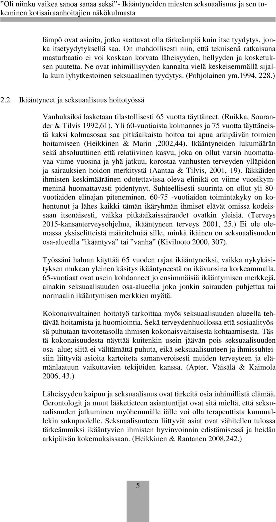 Ne ovat inhimillisyyden kannalta vielä keskeisemmällä sijalla kuin lyhytkestoinen seksuaalinen tyydytys. (Pohjolainen ym.1994, 228.) 2.