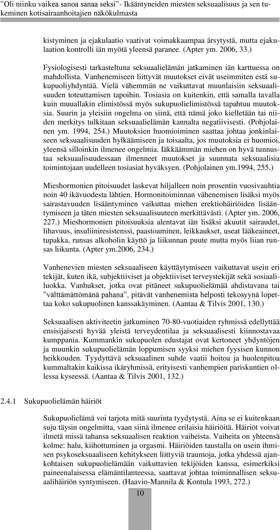 Vielä vähemmän ne vaikuttavat muunlaisiin seksuaalisuuden toteuttamisen tapoihin. Tosiasia on kuitenkin, että samalla tavalla kuin muuallakin elimistössä myös sukupuolielimistössä tapahtuu muutoksia.