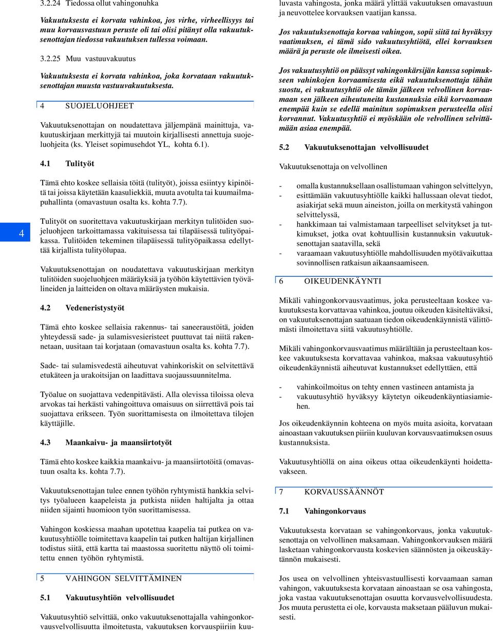 voimaan. 3.2.25 Muu vastuuvakuutus Vakuutuksesta ei korvata vahinkoa, joka korvataan vakuutuksenottajan muusta vastuuvakuutuksesta.