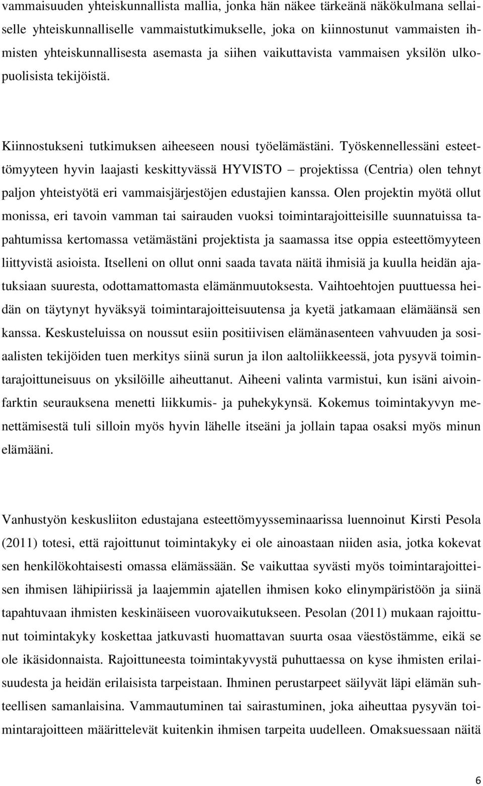 Työskennellessäni esteettömyyteen hyvin laajasti keskittyvässä HYVISTO projektissa (Centria) olen tehnyt paljon yhteistyötä eri vammaisjärjestöjen edustajien kanssa.