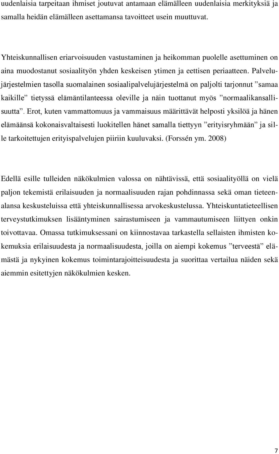 Palvelujärjestelmien tasolla suomalainen sosiaalipalvelujärjestelmä on paljolti tarjonnut samaa kaikille tietyssä elämäntilanteessa oleville ja näin tuottanut myös normaalikansallisuutta.