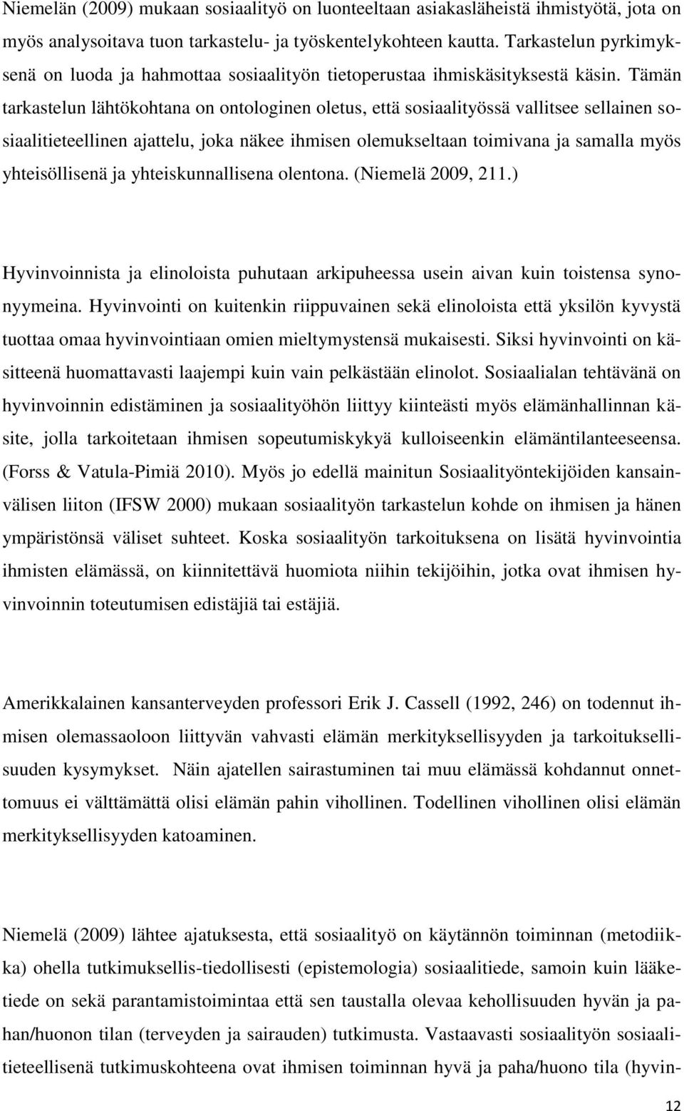 Tämän tarkastelun lähtökohtana on ontologinen oletus, että sosiaalityössä vallitsee sellainen sosiaalitieteellinen ajattelu, joka näkee ihmisen olemukseltaan toimivana ja samalla myös yhteisöllisenä