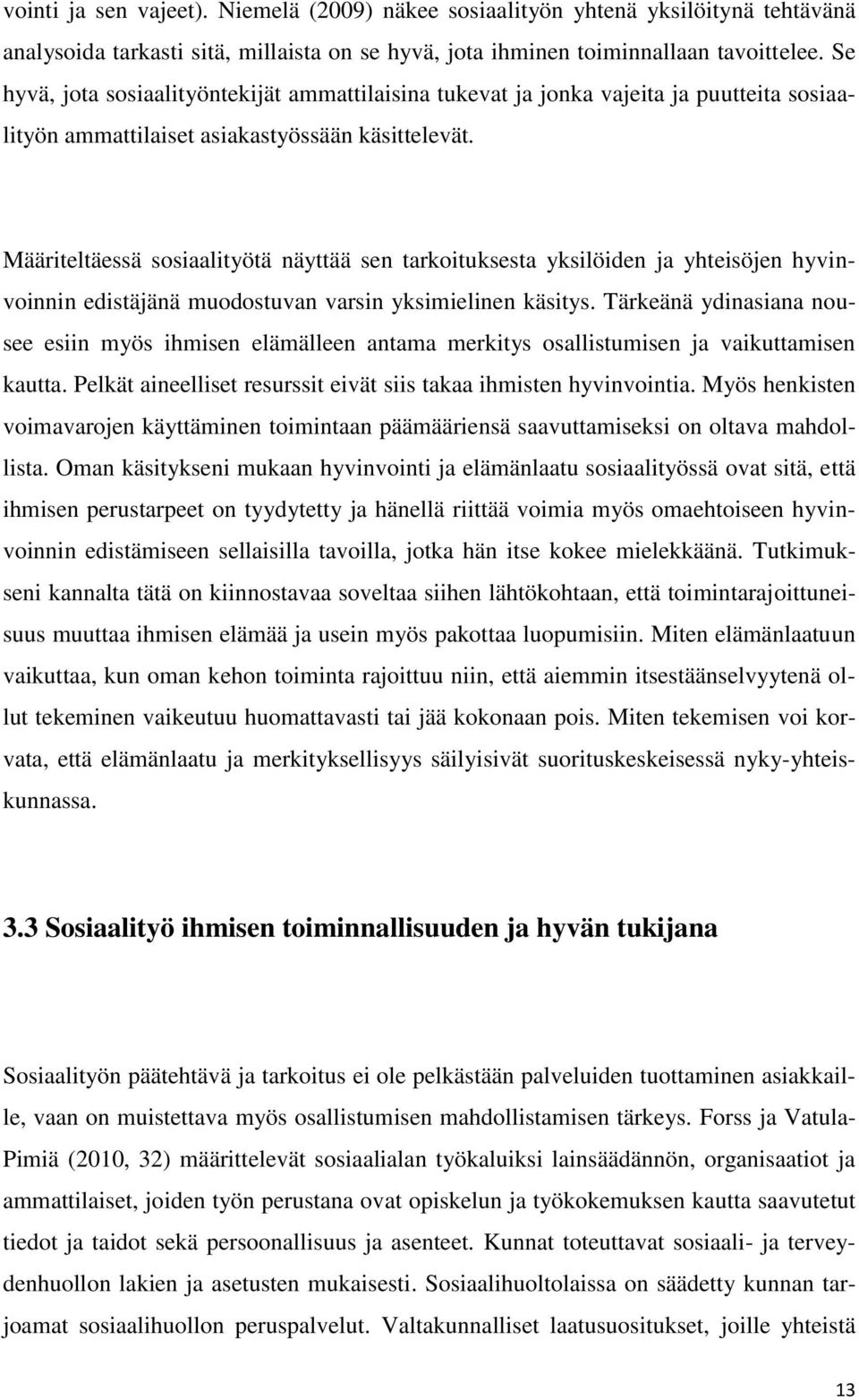 Määriteltäessä sosiaalityötä näyttää sen tarkoituksesta yksilöiden ja yhteisöjen hyvinvoinnin edistäjänä muodostuvan varsin yksimielinen käsitys.