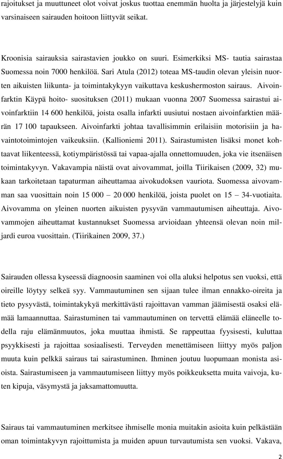 Aivoinfarktin Käypä hoito- suosituksen (2011) mukaan vuonna 2007 Suomessa sairastui aivoinfarktiin 14 600 henkilöä, joista osalla infarkti uusiutui nostaen aivoinfarktien määrän 17 100 tapaukseen.