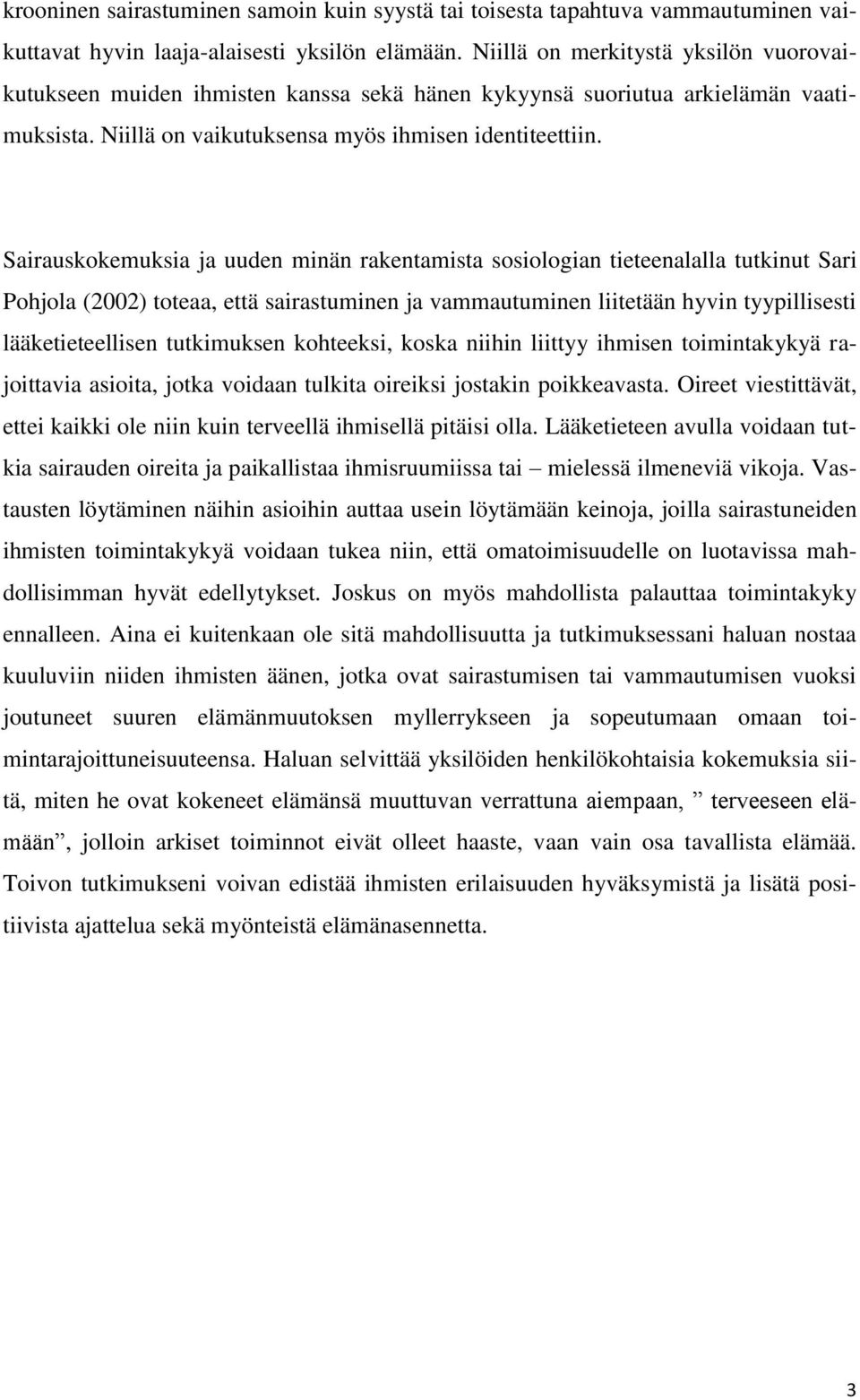 Sairauskokemuksia ja uuden minän rakentamista sosiologian tieteenalalla tutkinut Sari Pohjola (2002) toteaa, että sairastuminen ja vammautuminen liitetään hyvin tyypillisesti lääketieteellisen