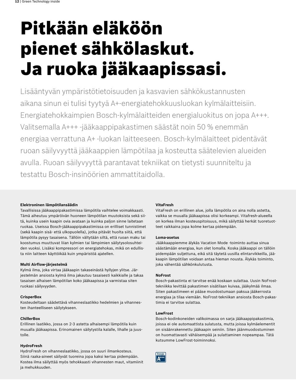 Energiatehokkaimpien Bosch-kylmälaitteiden energialuokitus on jopa A+++. Valitsemalla A+++ -jääkaappipakastimen säästät noin 50 % enemmän energiaa verrattuna A+ -luokan laitteeseen.