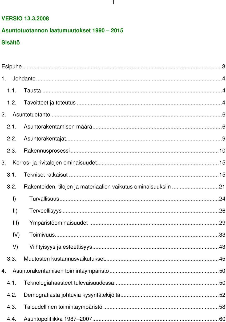 ..21 I) Turvallisuus...24 II) Terveellisyys...26 III) Ympäristöominaisuudet...29 IV) Toimivuus...33 V) Viihtyisyys ja esteettisyys...43 3.3. Muutosten kustannusvaikutukset...45 4.