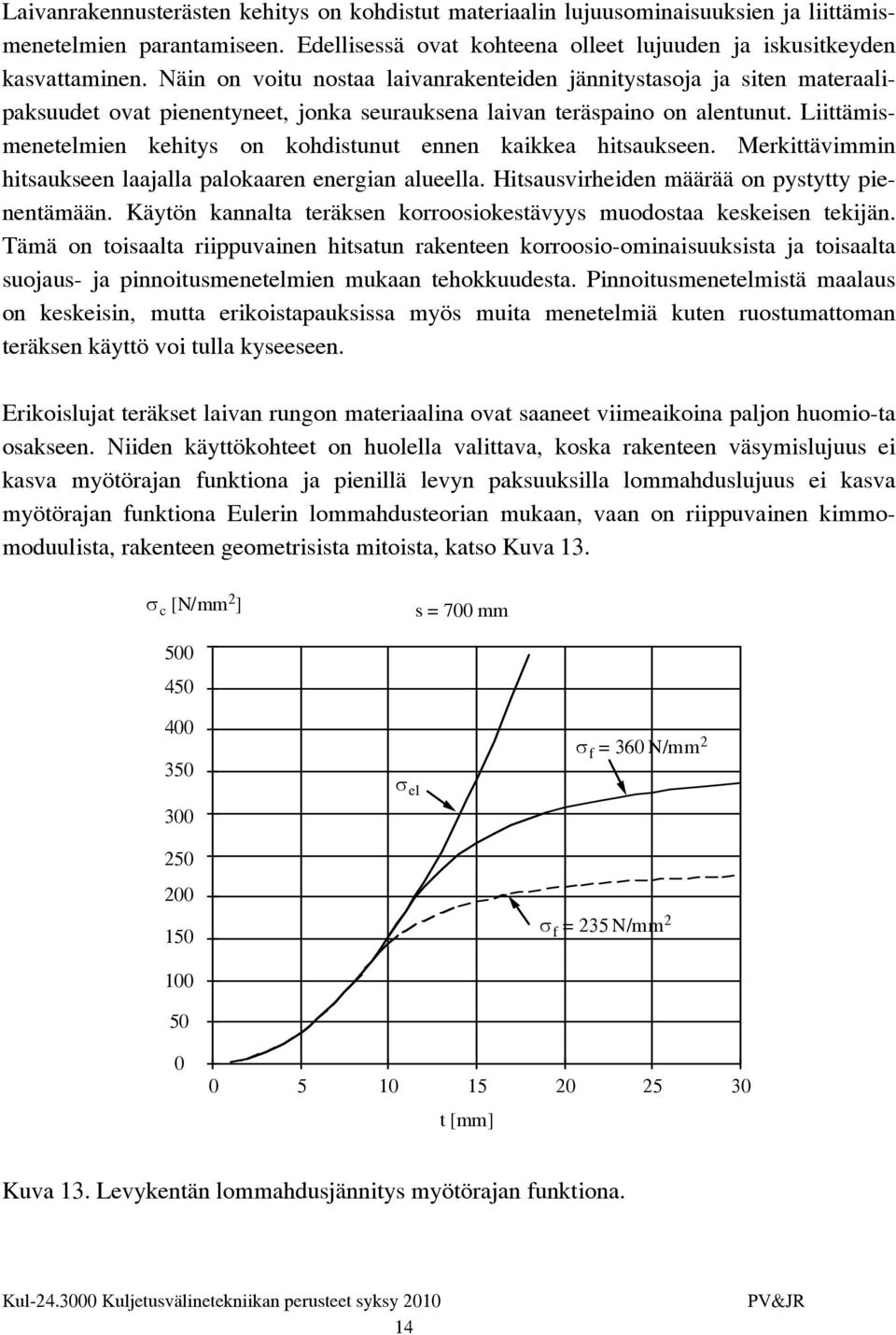 Liittämismenetelmien kehitys on kohdistunut ennen kaikkea hitsaukseen. Merkittävimmin hitsaukseen laajalla palokaaren energian alueella. Hitsausvirheiden määrää on pystytty pienentämään.