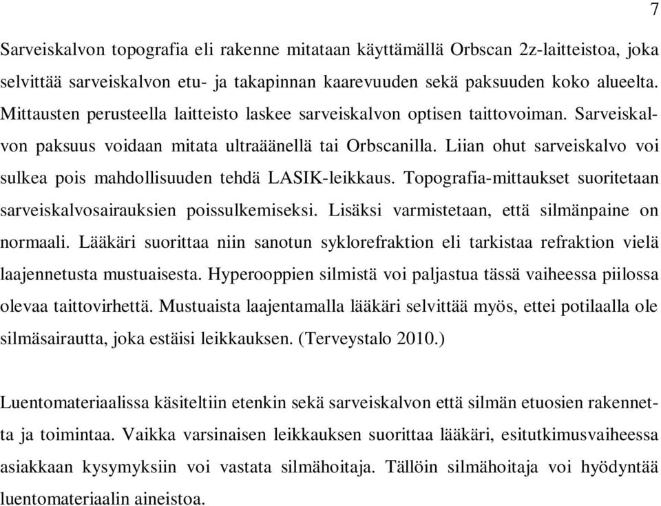 Liian ohut sarveiskalvo voi sulkea pois mahdollisuuden tehdä LASIK-leikkaus. Topografia-mittaukset suoritetaan sarveiskalvosairauksien poissulkemiseksi.