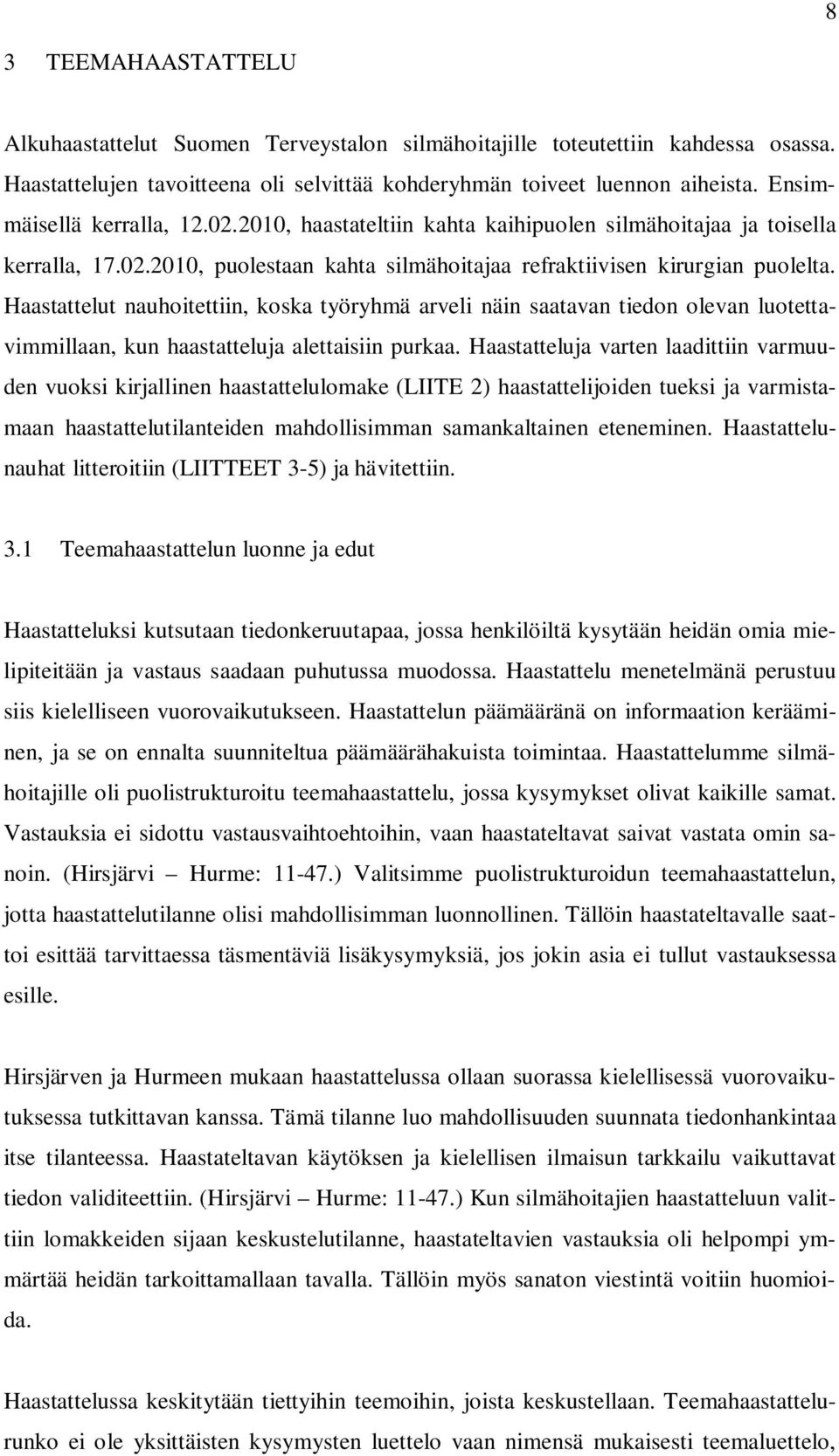 Haastattelut nauhoitettiin, koska työryhmä arveli näin saatavan tiedon olevan luotettavimmillaan, kun haastatteluja alettaisiin purkaa.