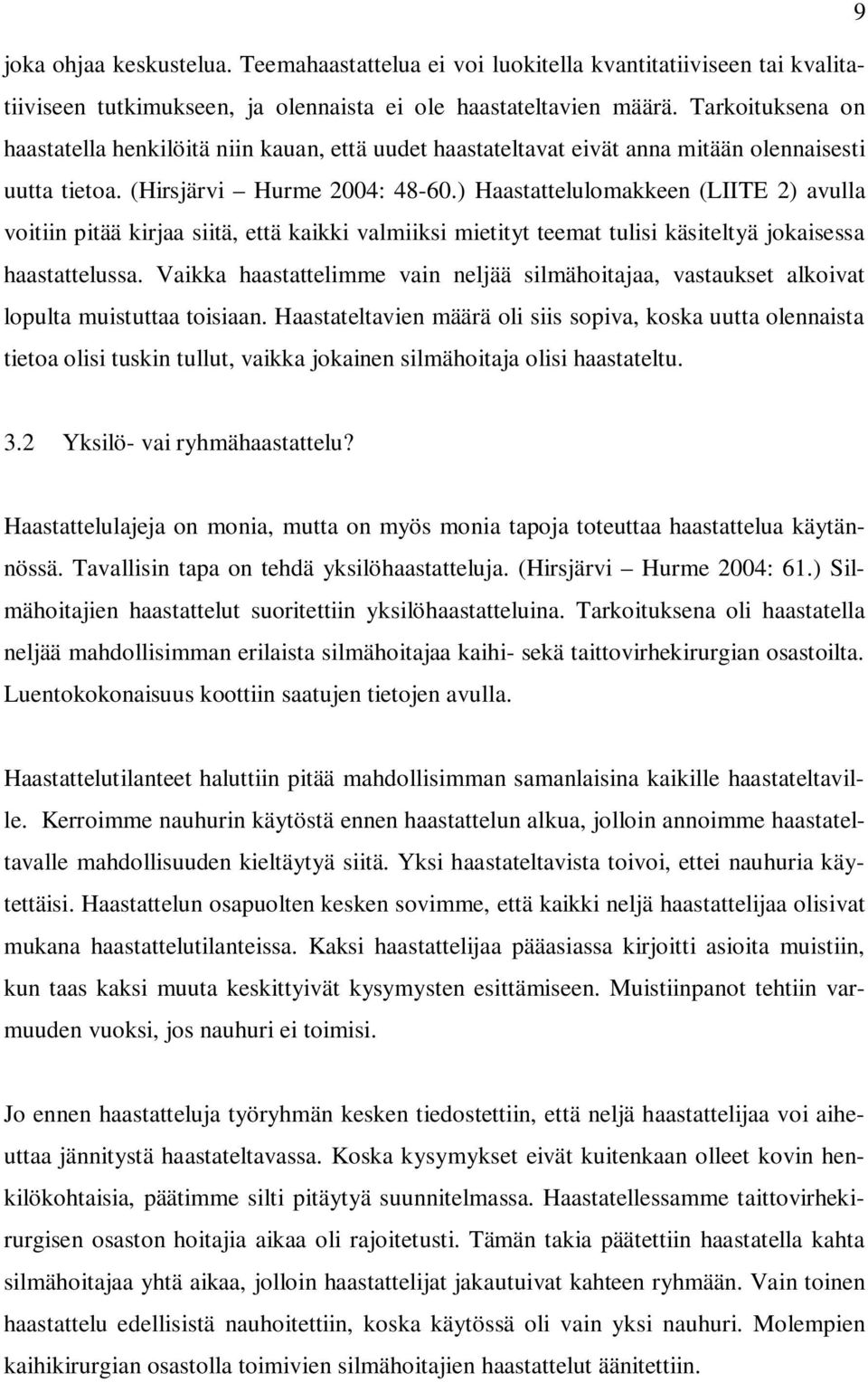 ) Haastattelulomakkeen (LIITE 2) avulla voitiin pitää kirjaa siitä, että kaikki valmiiksi mietityt teemat tulisi käsiteltyä jokaisessa haastattelussa.