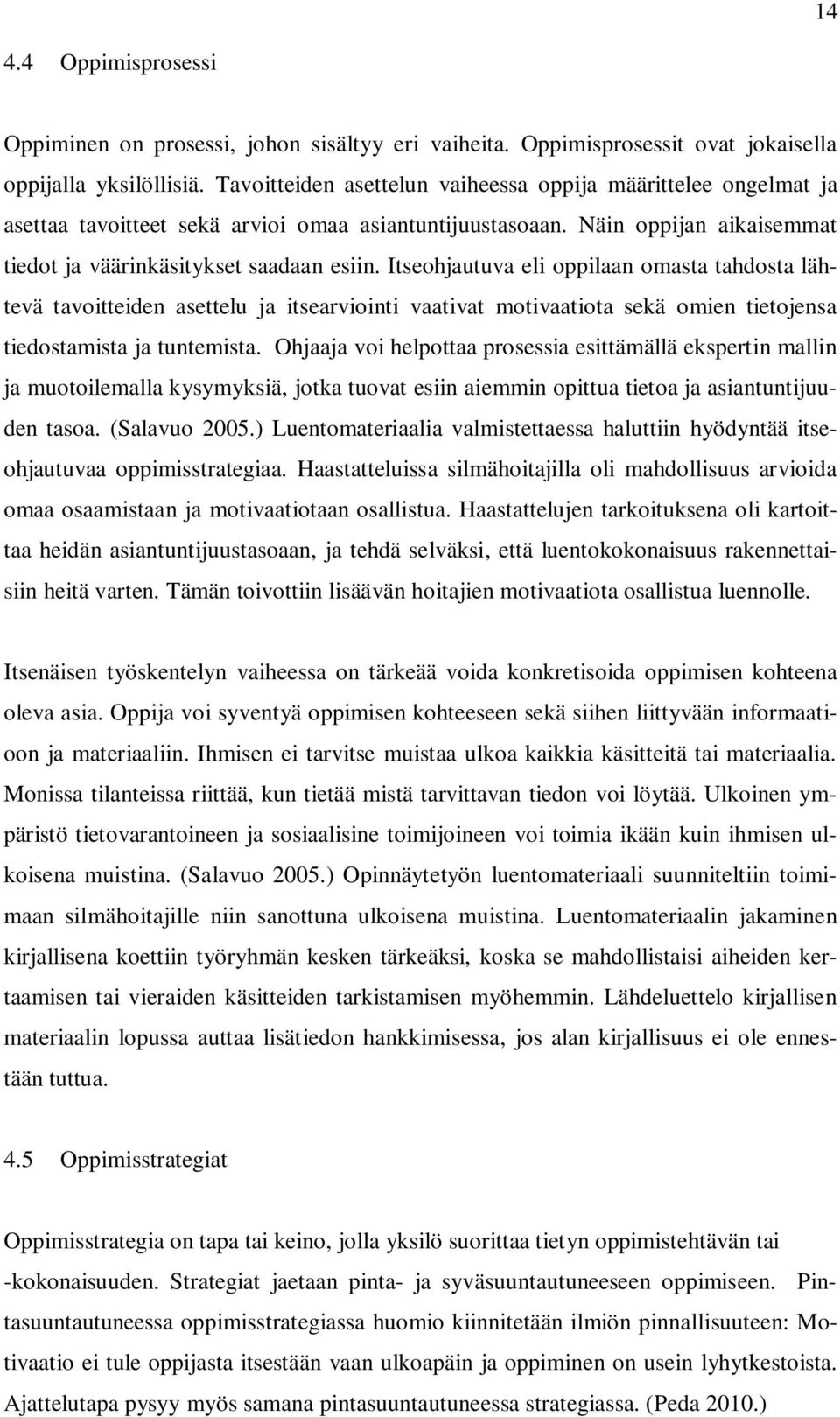 Itseohjautuva eli oppilaan omasta tahdosta lähtevä tavoitteiden asettelu ja itsearviointi vaativat motivaatiota sekä omien tietojensa tiedostamista ja tuntemista.