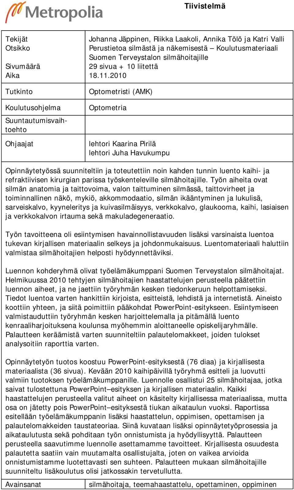 2010 Optometristi (AMK) Optometria lehtori Kaarina Pirilä lehtori Juha Havukumpu Opinnäytetyössä suunniteltiin ja toteutettiin noin kahden tunnin luento kaihi- ja refraktiivisen kirurgian parissa