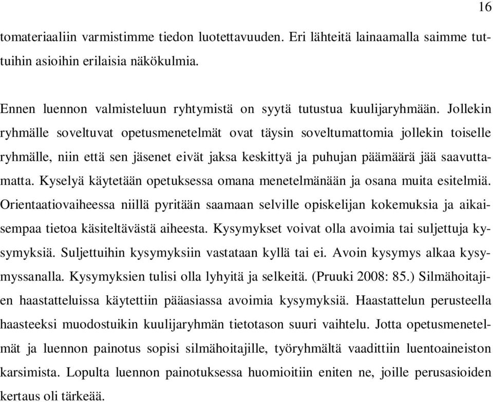 Kyselyä käytetään opetuksessa omana menetelmänään ja osana muita esitelmiä. Orientaatiovaiheessa niillä pyritään saamaan selville opiskelijan kokemuksia ja aikaisempaa tietoa käsiteltävästä aiheesta.