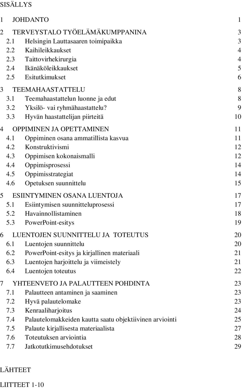 1 Oppiminen osana ammatillista kasvua 11 4.2 Konstruktivismi 12 4.3 Oppimisen kokonaismalli 12 4.4 Oppimisprosessi 14 4.5 Oppimisstrategiat 14 4.