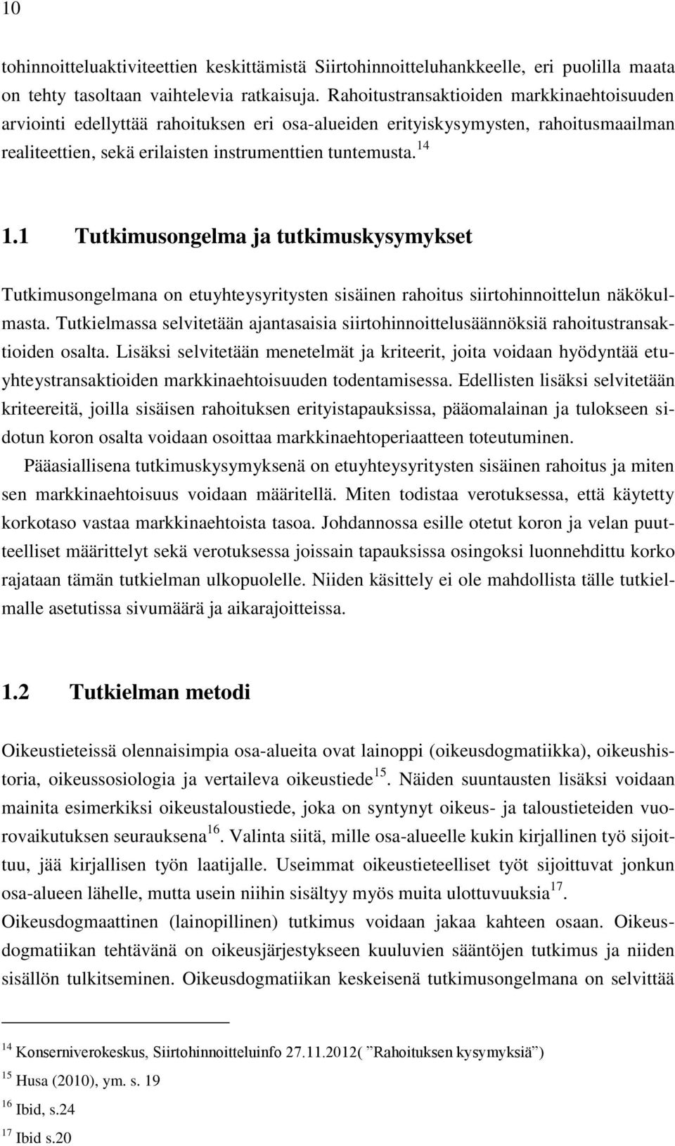 1 Tutkimusongelma ja tutkimuskysymykset Tutkimusongelmana on etuyhteysyritysten sisäinen rahoitus siirtohinnoittelun näkökulmasta.