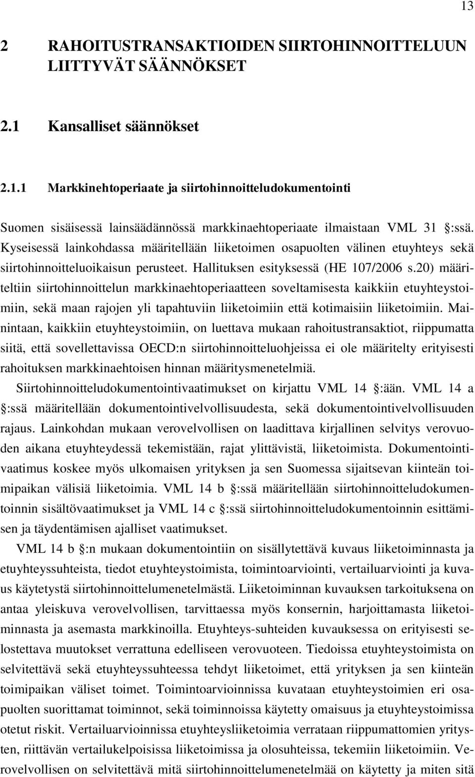 20) määriteltiin siirtohinnoittelun markkinaehtoperiaatteen soveltamisesta kaikkiin etuyhteystoimiin, sekä maan rajojen yli tapahtuviin liiketoimiin että kotimaisiin liiketoimiin.