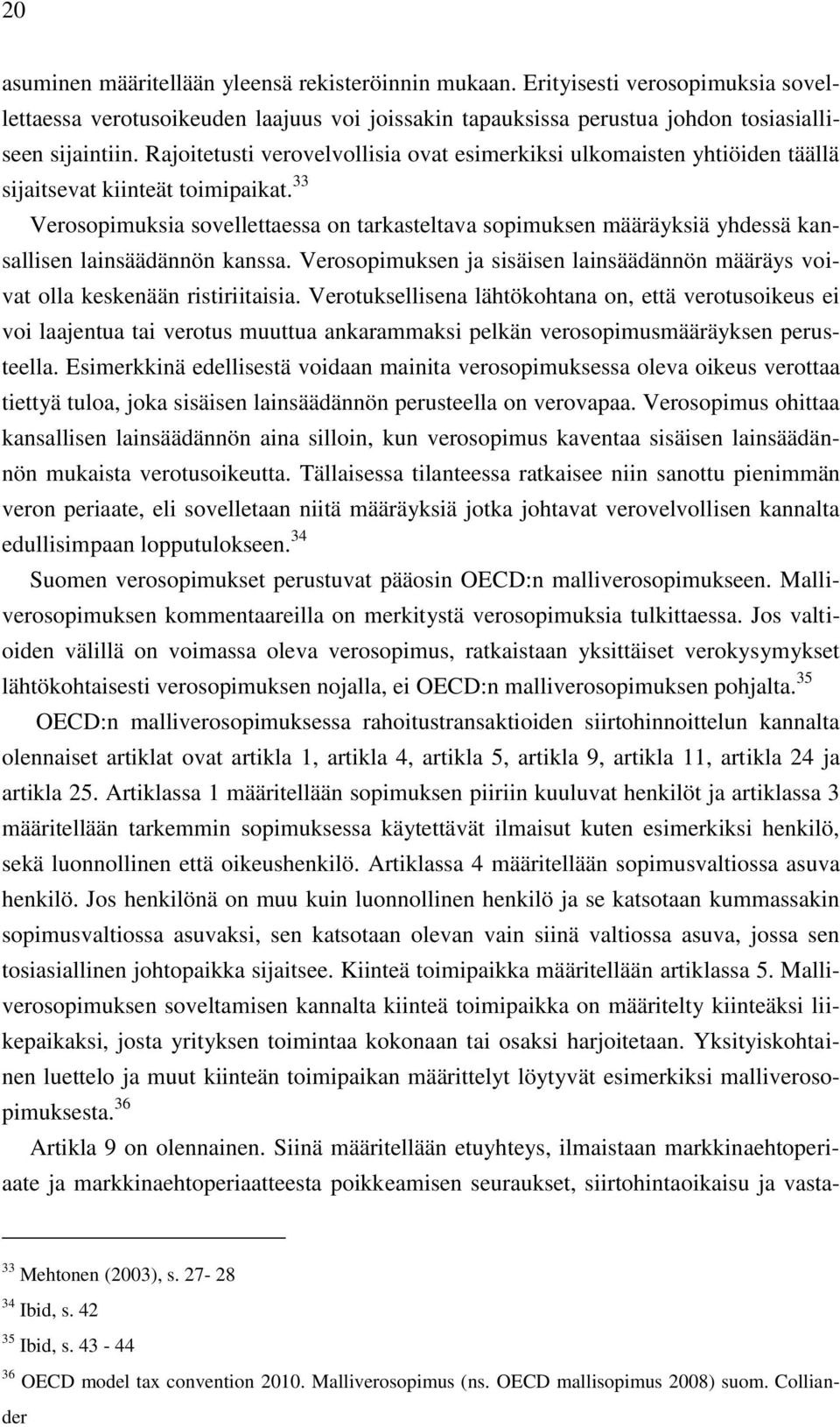 33 Verosopimuksia sovellettaessa on tarkasteltava sopimuksen määräyksiä yhdessä kansallisen lainsäädännön kanssa. Verosopimuksen ja sisäisen lainsäädännön määräys voivat olla keskenään ristiriitaisia.