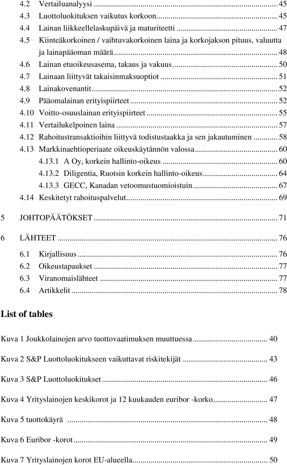 .. 51 4.8 Lainakovenantit... 52 4.9 Pääomalainan erityispiirteet... 52 4.10 Voitto-osuuslainan erityispiirteet... 55 4.11 Vertailukelpoinen laina... 57 4.