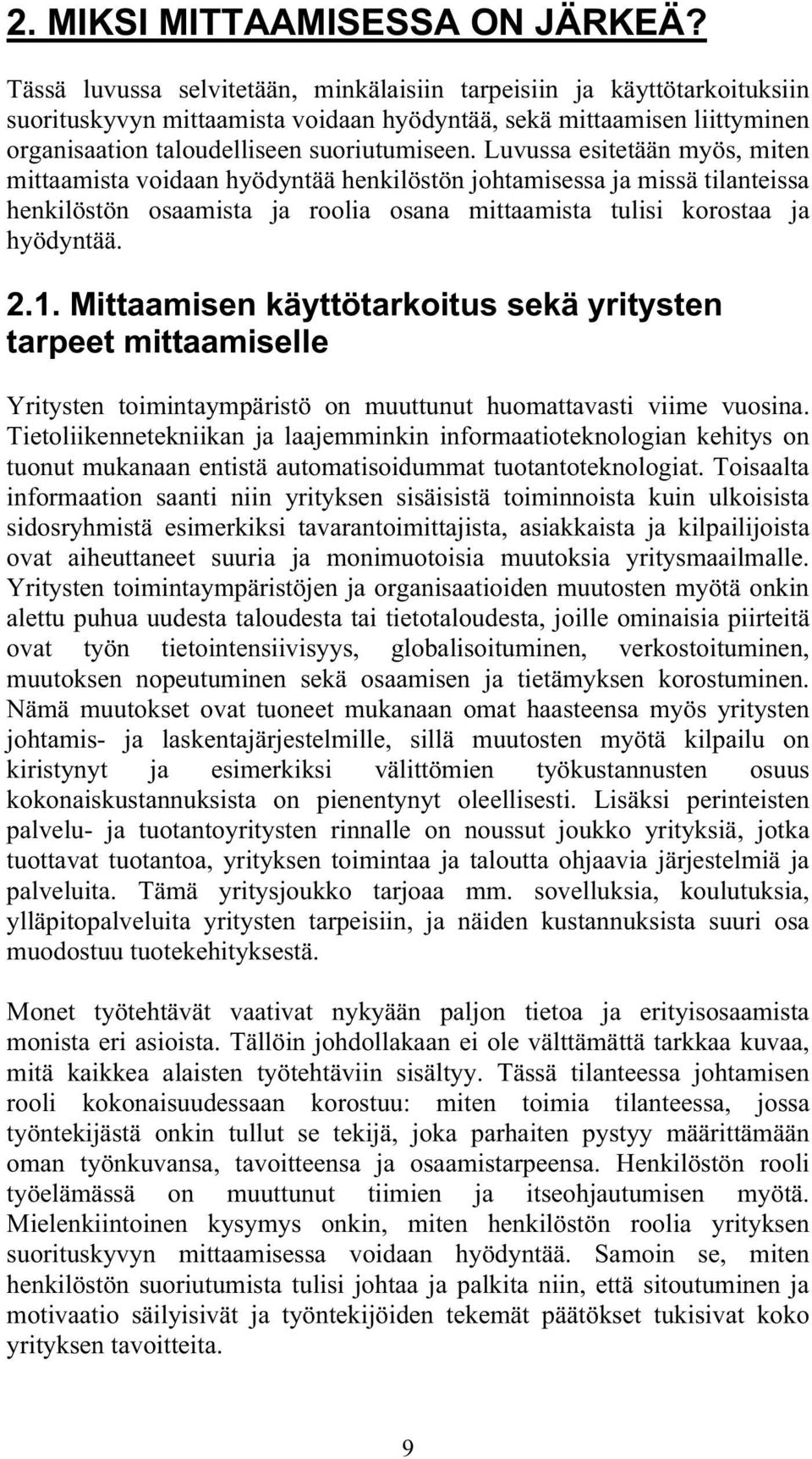 Luvussa esitetään myös, miten mittaamista voidaan hyödyntää henkilöstön johtamisessa ja missä tilanteissa henkilöstön osaamista ja roolia osana mittaamista tulisi korostaa ja hyödyntää. 2.1.