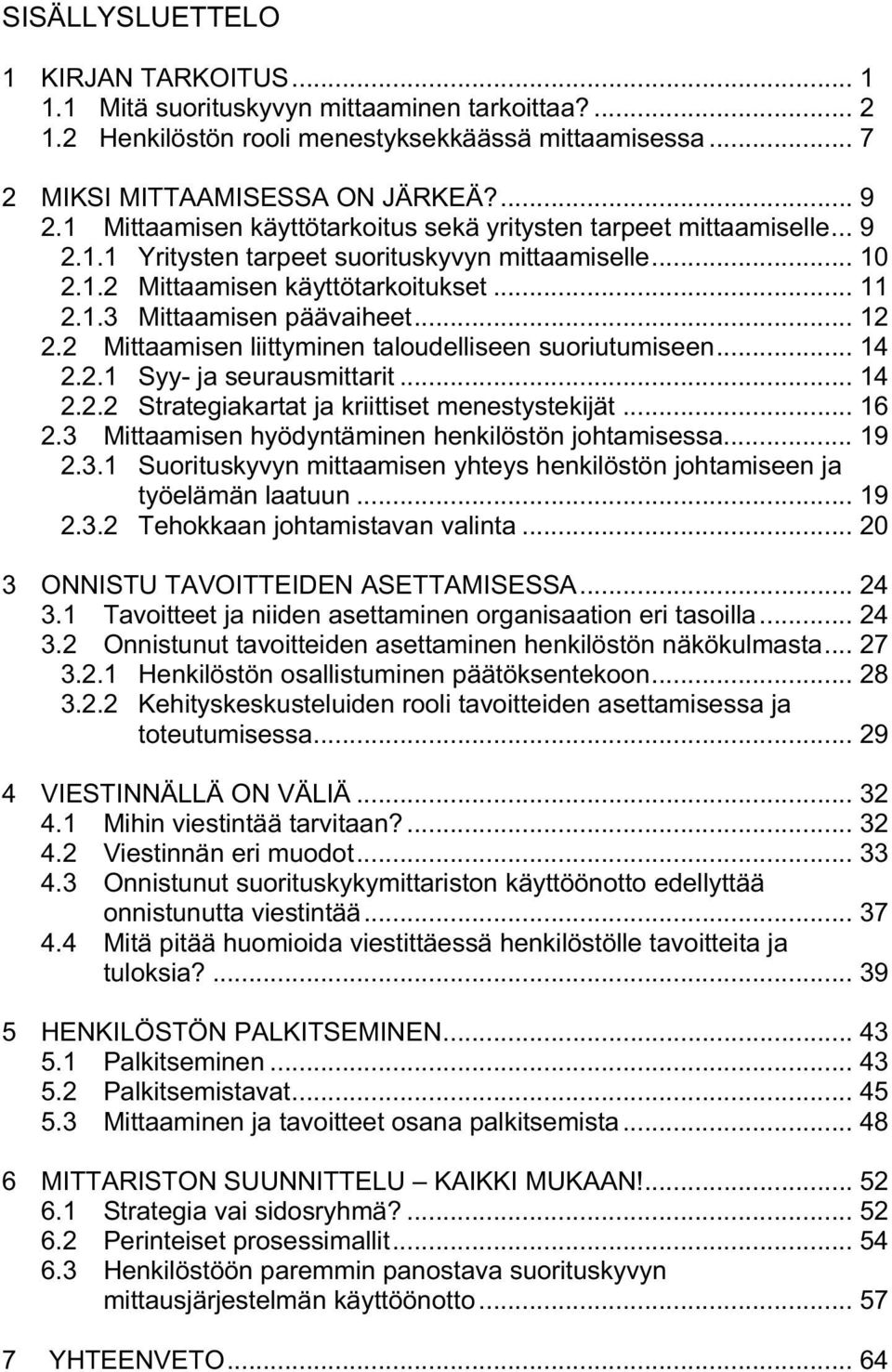 .. 12 2.2 Mittaamisen liittyminen taloudelliseen suoriutumiseen... 14 2.2.1 Syy- ja seurausmittarit... 14 2.2.2 Strategiakartat ja kriittiset menestystekijät... 16 2.