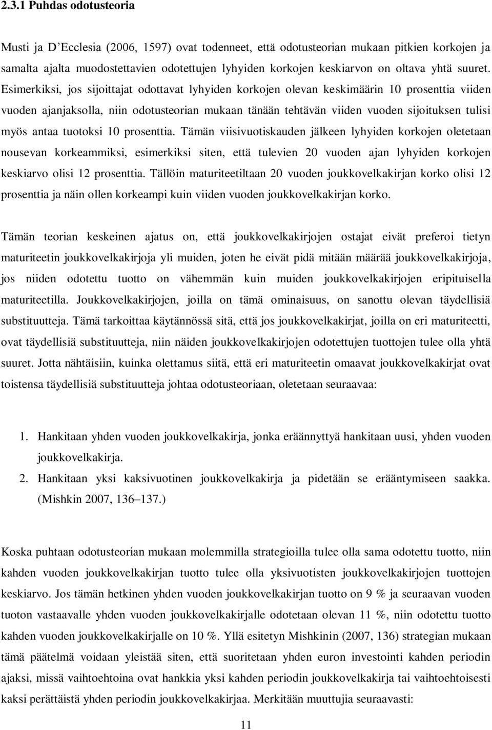 Esimerkiksi, jos sijoittajat odottavat lyhyiden korkojen olevan keskimäärin 10 prosenttia viiden vuoden ajanjaksolla, niin odotusteorian mukaan tänään tehtävän viiden vuoden sijoituksen tulisi myös