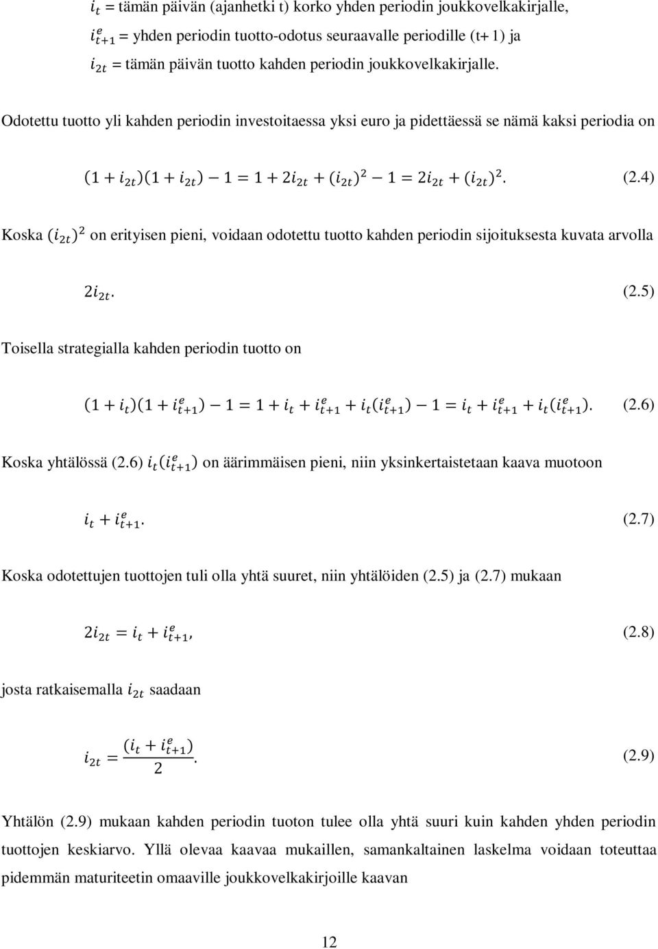 4) Koska on erityisen pieni, voidaan odotettu tuotto kahden periodin sijoituksesta kuvata arvolla (2.5) Toisella strategialla kahden periodin tuotto on (2.6) Koska yhtälössä (2.