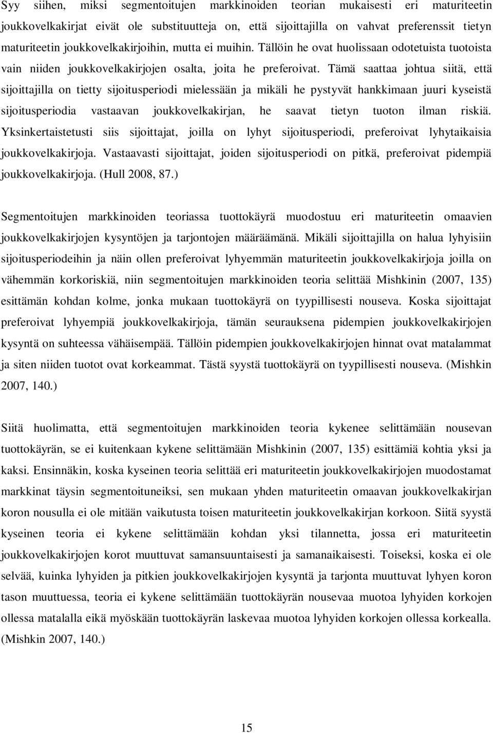 Tämä saattaa johtua siitä, että sijoittajilla on tietty sijoitusperiodi mielessään ja mikäli he pystyvät hankkimaan juuri kyseistä sijoitusperiodia vastaavan joukkovelkakirjan, he saavat tietyn