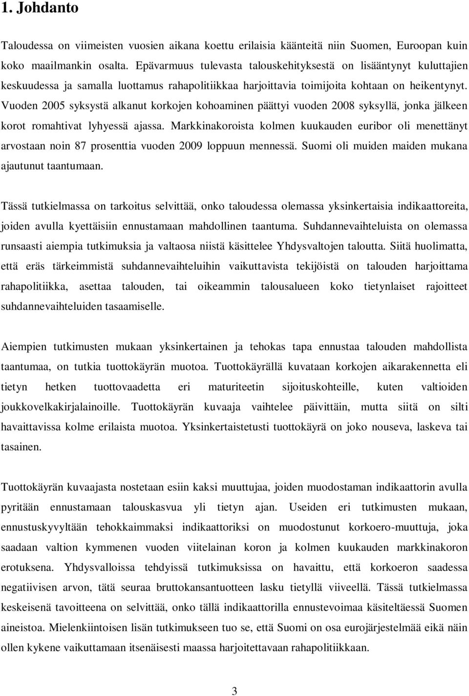 Vuoden 2005 syksystä alkanut korkojen kohoaminen päättyi vuoden 2008 syksyllä, jonka jälkeen korot romahtivat lyhyessä ajassa.