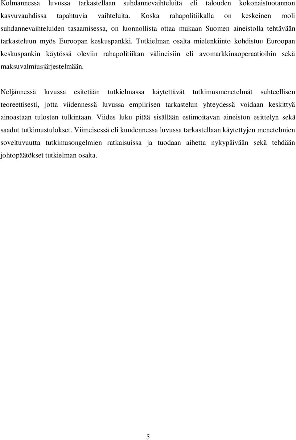 Tutkielman osalta mielenkiinto kohdistuu Euroopan keskuspankin käytössä oleviin rahapolitiikan välineisiin eli avomarkkinaoperaatioihin sekä maksuvalmiusjärjestelmään.