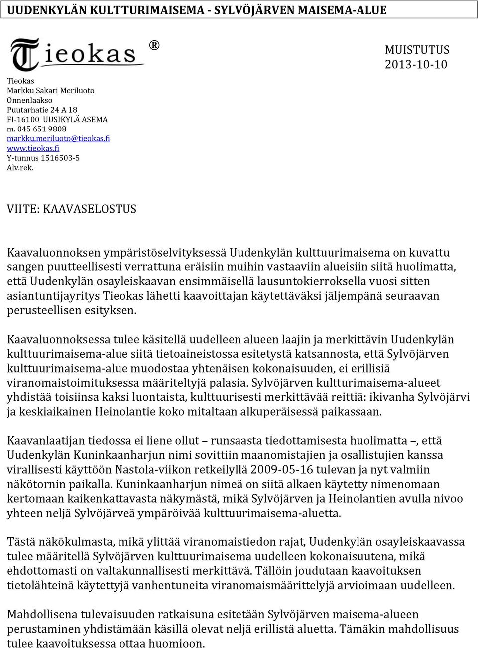 MUISTUTUS 2013 10 10 VIITE: KAAVASELOSTUS Kaavaluonnoksen ympäristöselvityksessä Uudenkylän kulttuurimaisema on kuvattu sangen puutteellisesti verrattuna eräisiin muihin vastaaviin alueisiin siitä