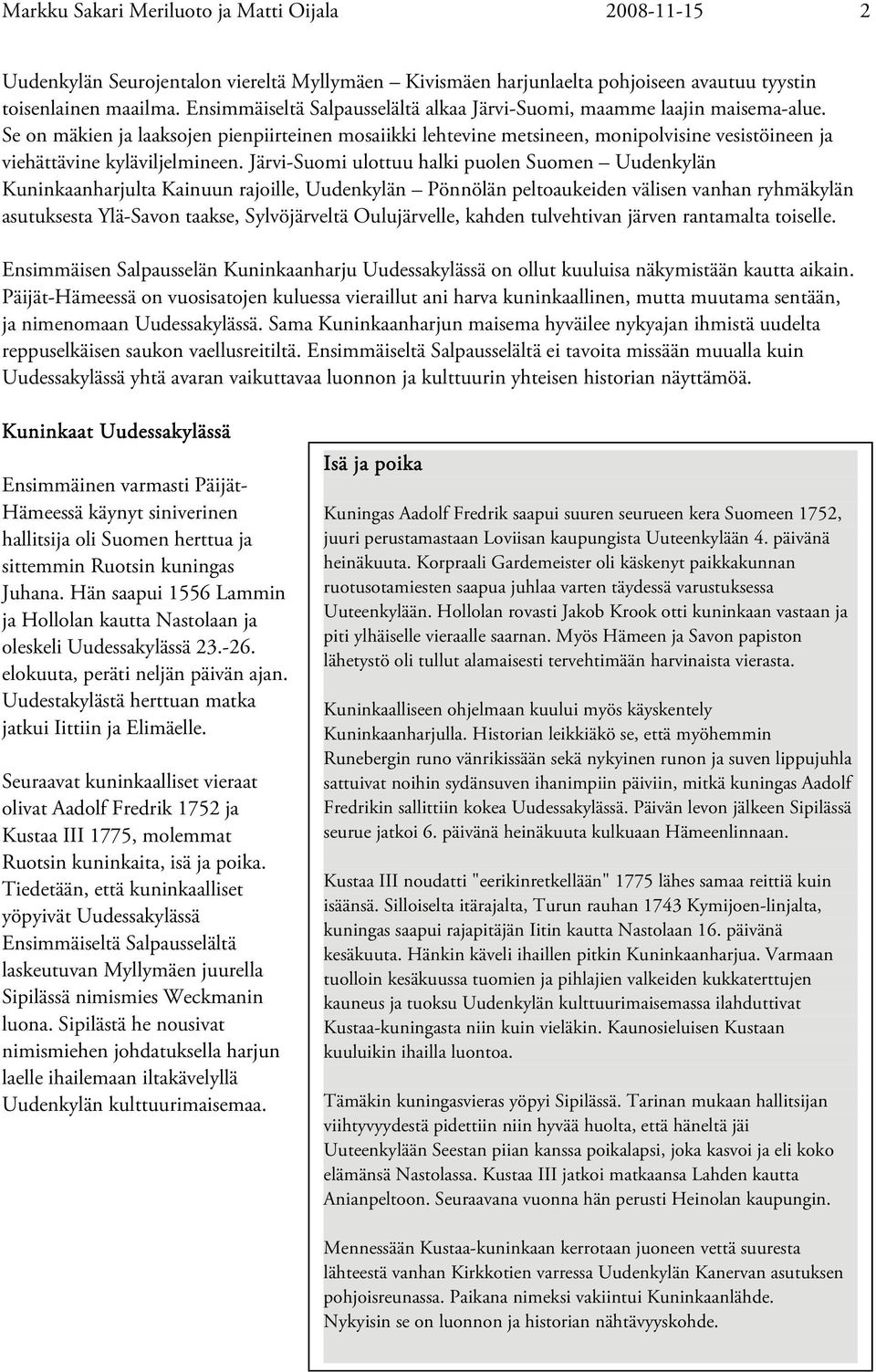 Se on mäkien ja laaksojen pienpiirteinen mosaiikki lehtevine metsineen, monipolvisine vesistöineen ja viehättävine kyläviljelmineen.