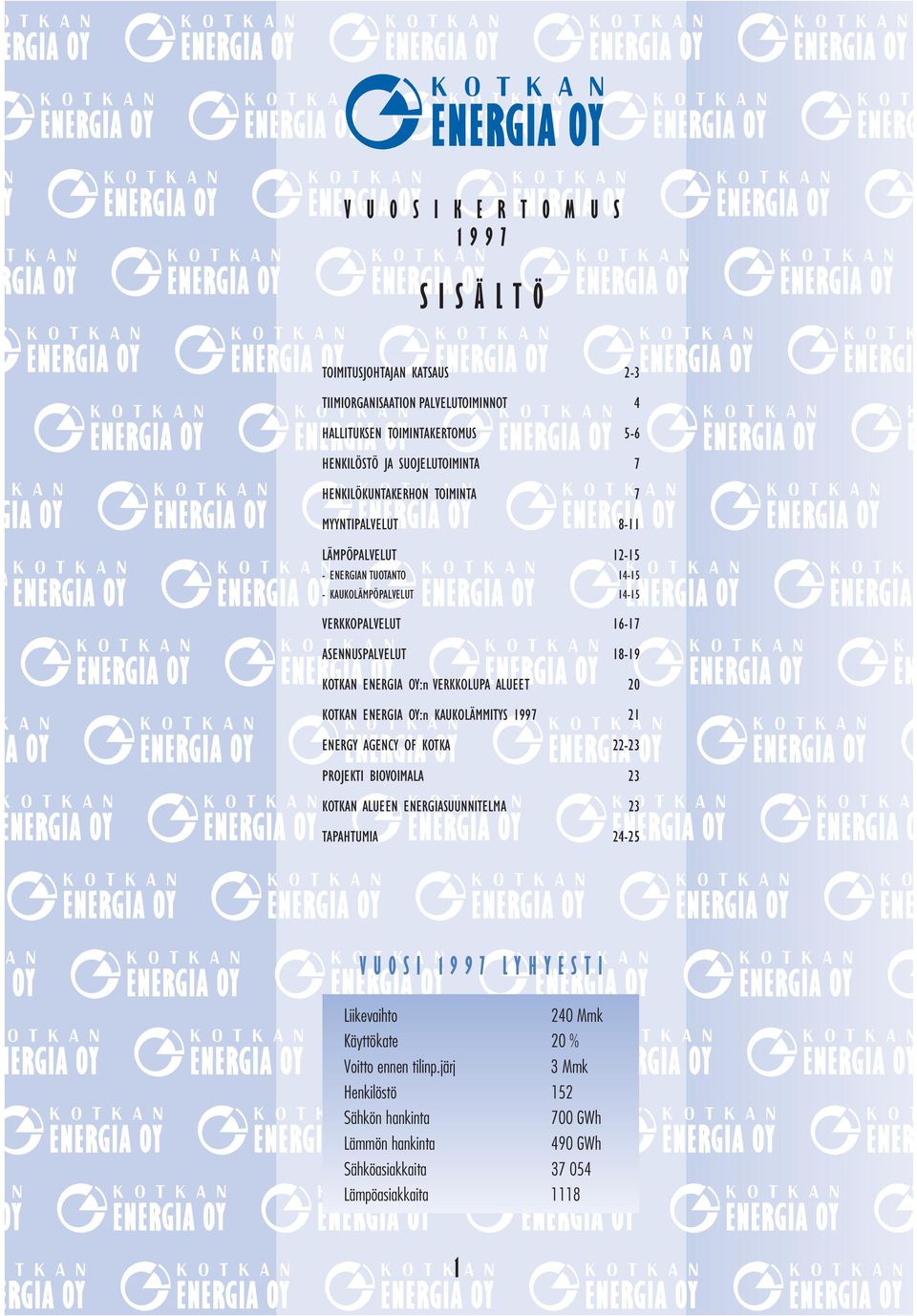 VERKKOLUPA ALUEET 20 KOTKAN ENERGIA OY:n KAUKOLÄMMITYS 1997 21 ENERGY AGENCY OF KOTKA 22-23 PROJEKTI BIOVOIMALA 23 KOTKAN ALUEEN ENERGIASUUNNITELMA 23 TAPAHTUMIA 24-25 V U O S I 1 9 9 7