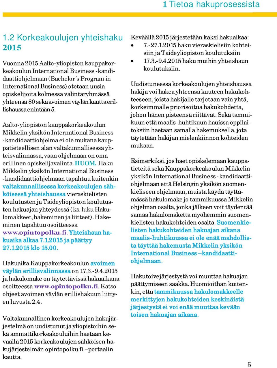 opiskelijoita kolmessa valintaryhmässä yhteensä 80 sekä avoimen väylän kautta erillishaussa enintään 5.