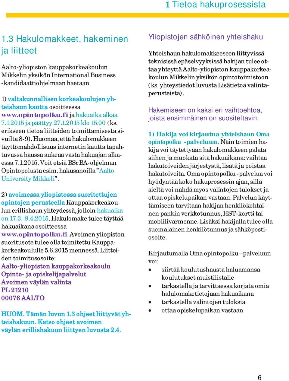 osoitteessa www.opintopolku.fi ja hakuaika alkaa 7.1.2015 ja päättyy 27.1.2015 klo 15.00 (ks. erikseen tietoa liitteiden toimittamisesta sivuilta 8-9).